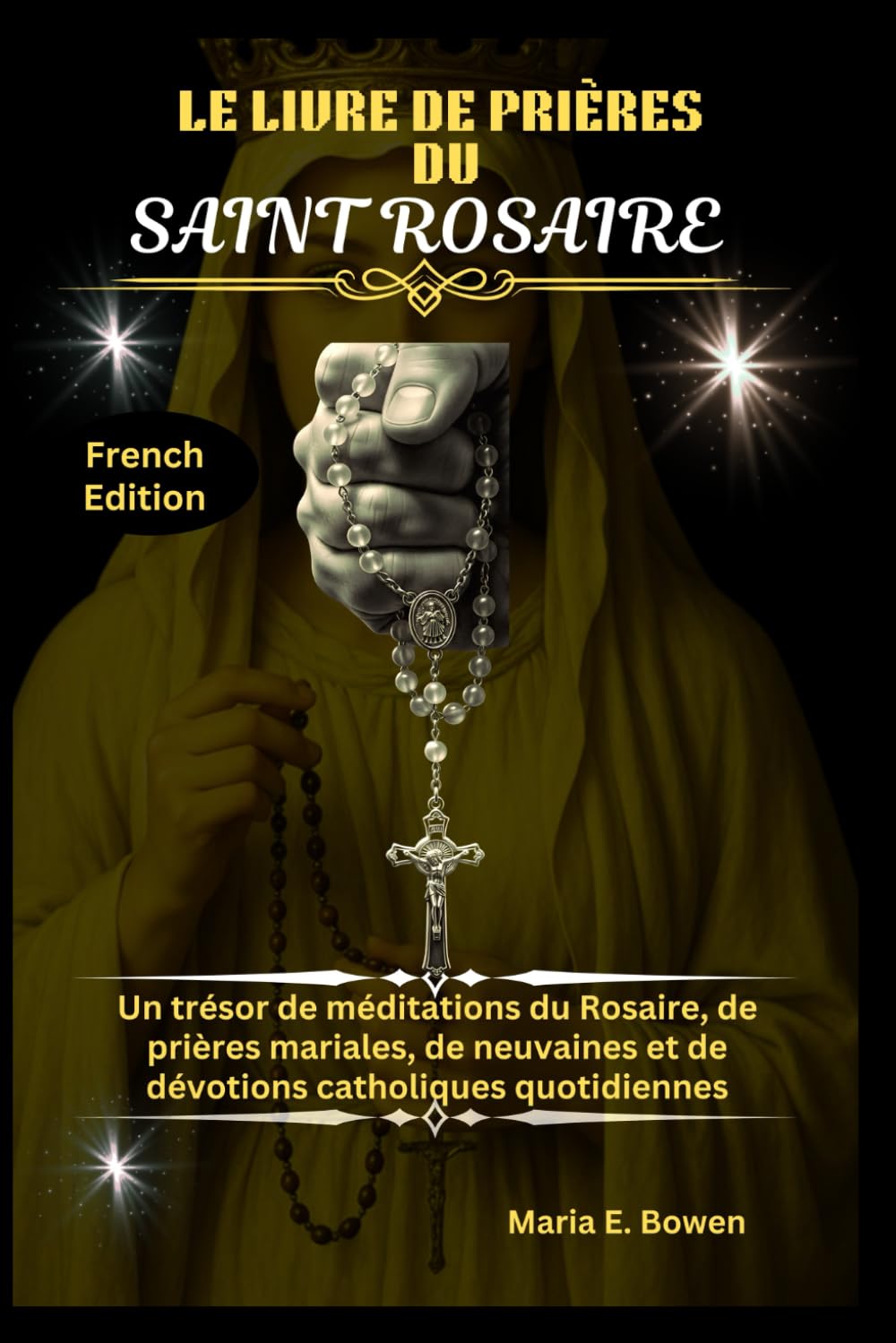 LE LIVRE DE PRIÈRES DU SAINT ROSAIRE: Un trésor de méditations du Rosaire, de prières mariales, de neuvaines et de dévotions catholiques quotidiennes