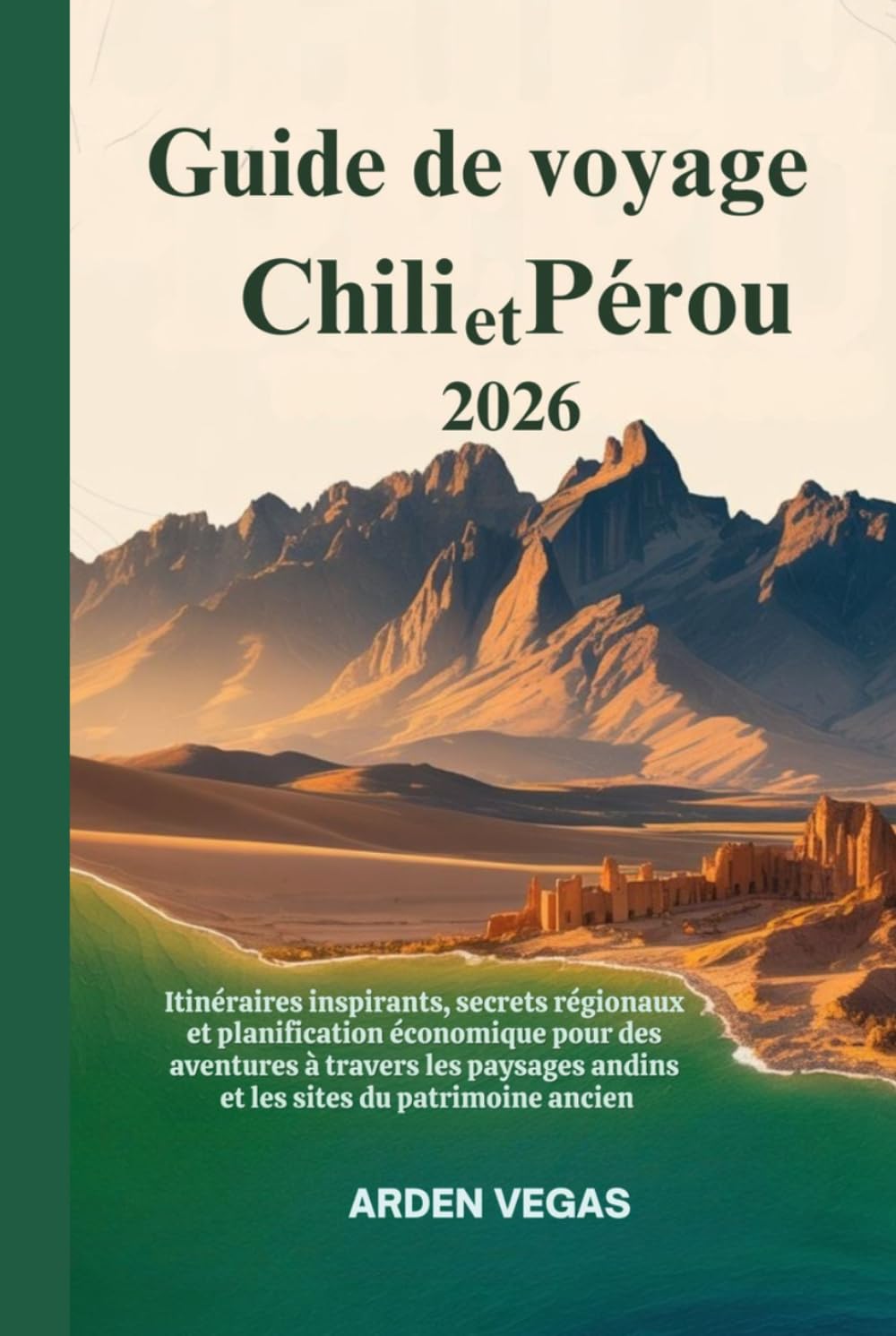 Guide de voyage Chili et Pérou 2026: Itinéraires inspirants, secrets régionaux et planification économique pour des aventures à travers les paysages andins et les sites du patrimoine ancien