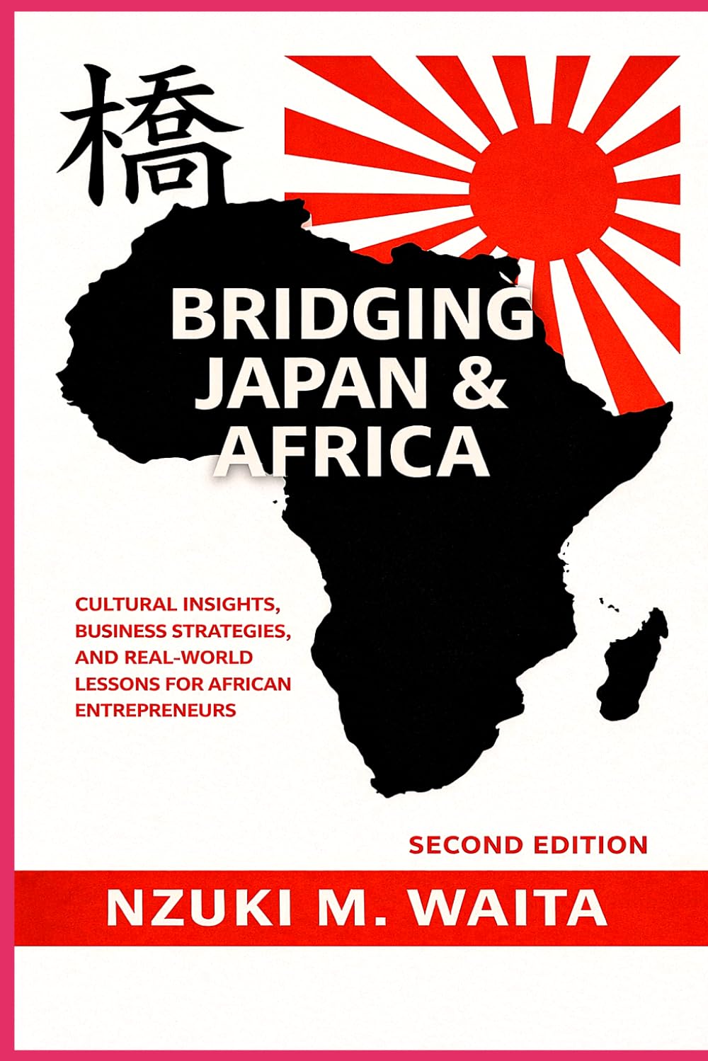 Bridging Japan & Africa - 2nd Edition: Cultural Insights, Business Strategies, and Real-World Lessons for African Entrepreneurs