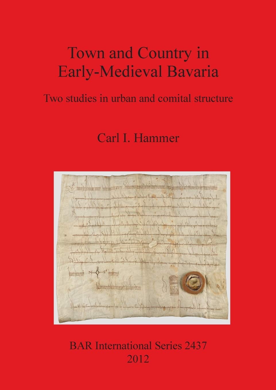 Town and Country in Early-Medieval Bavaria: Two studies in urban and comital structure: 2437 (British Archaeological Reports International Series)