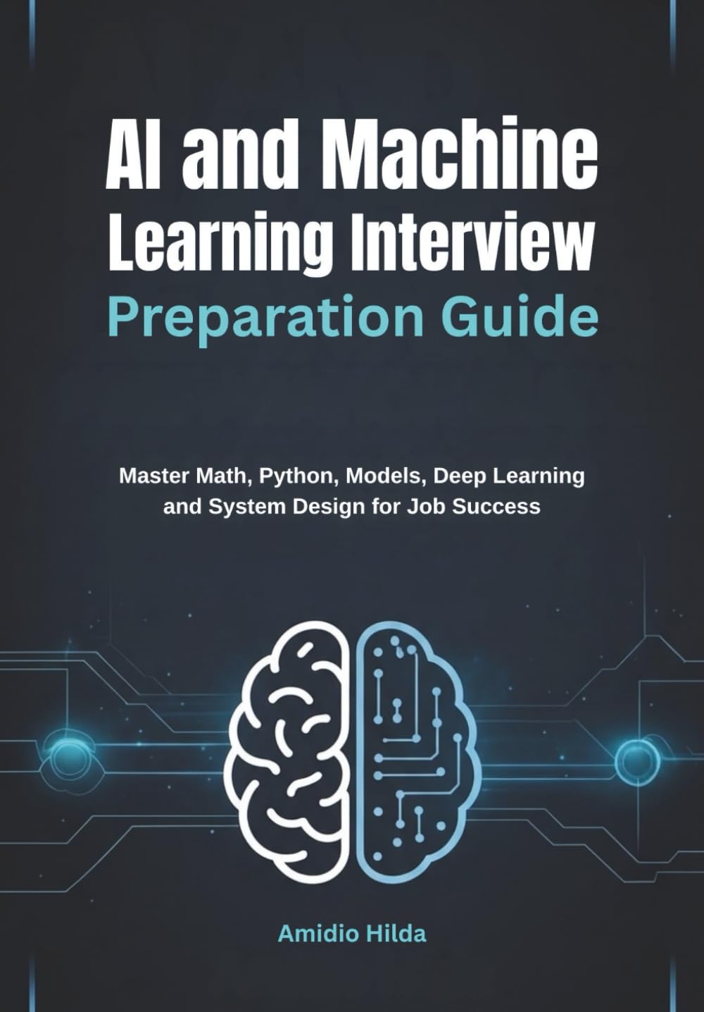 AI and Machine Learning Interview Preparation Guide: Master Math, Python, Models, Deep Learning and System Design for Job Success