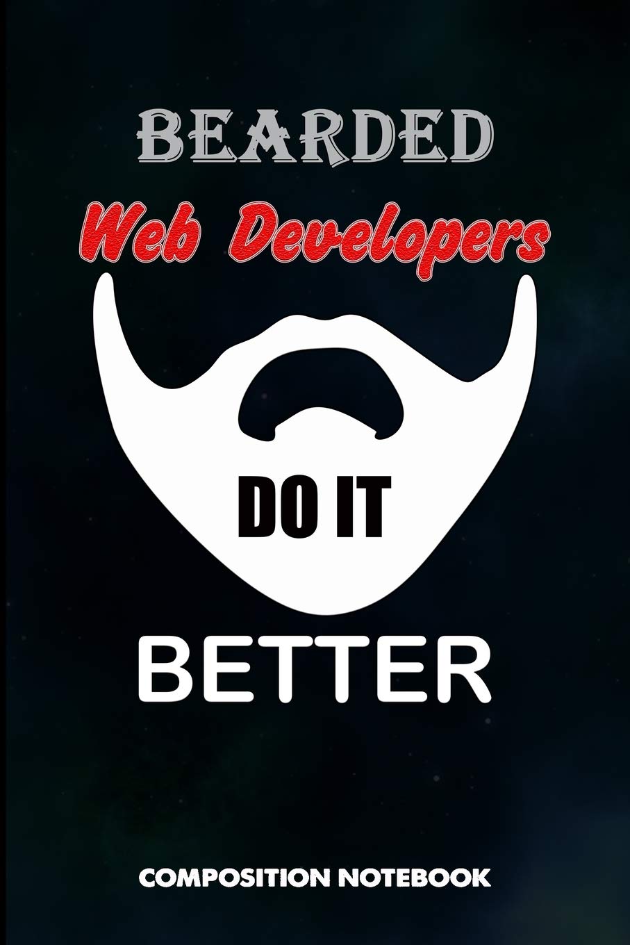 Bearded Web Developers Do it Better: Composition Notebook, Funny Men Birthday Journal Gift for Website Dev Coders, Programmers to write on