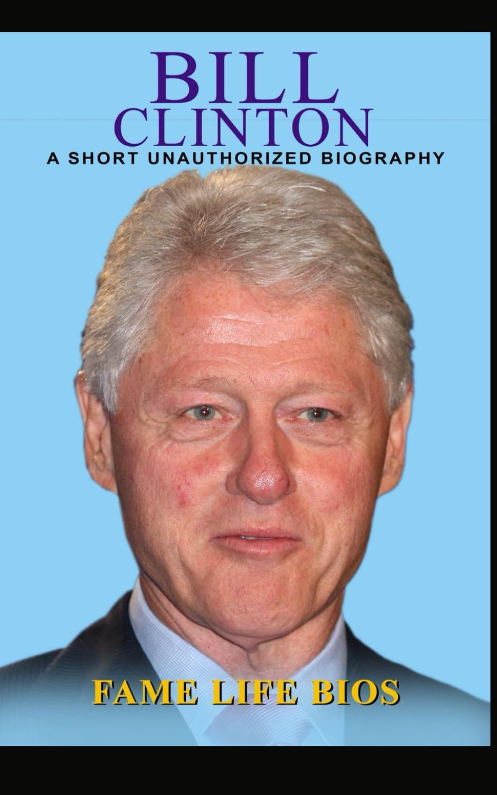Bill Clinton: A Short Unauthorized Biography