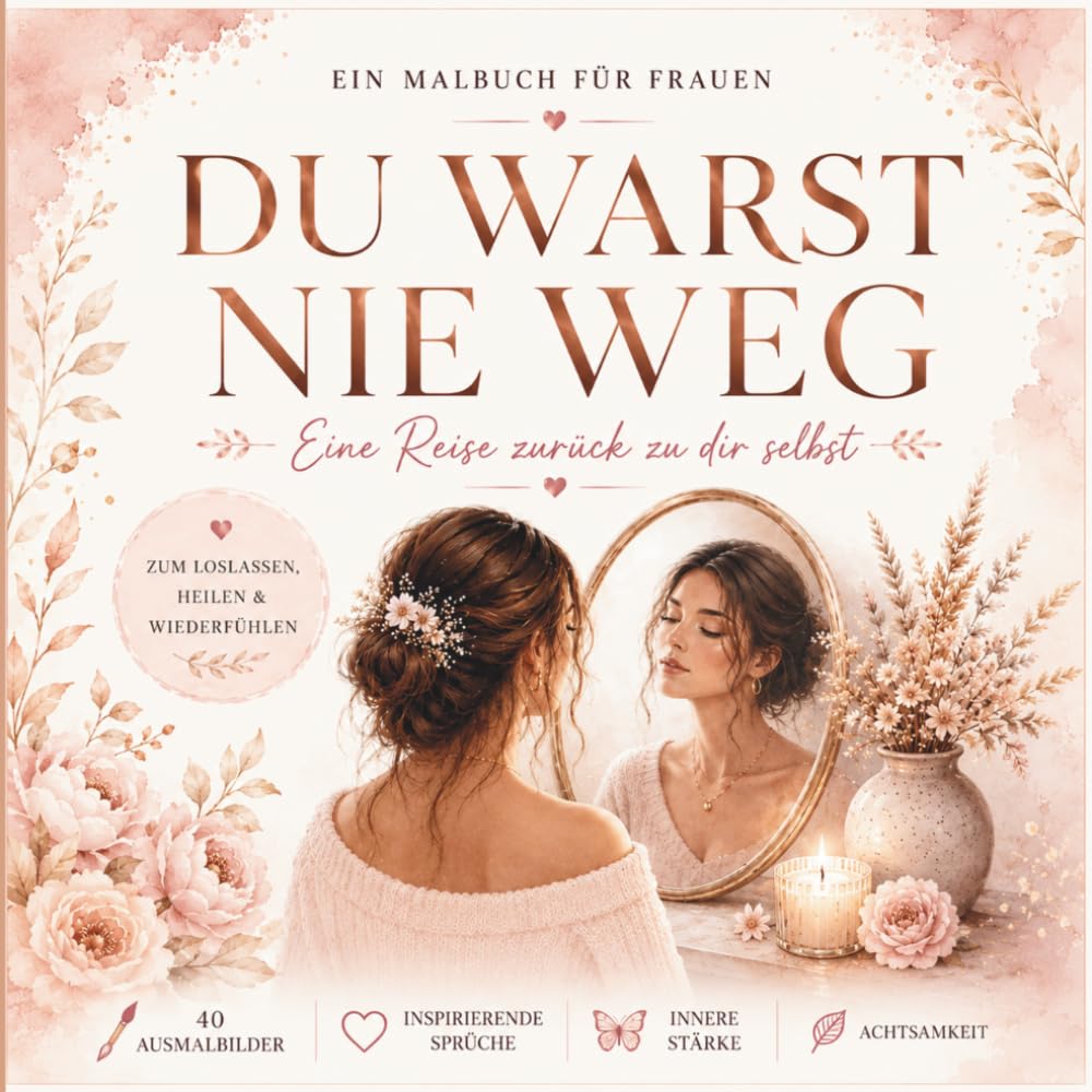 Du warst nie weg: Ein emotionales Malbuch für Frauen Selbstliebe , Heilung & innere Stärke