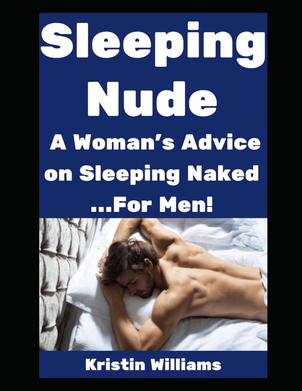 Sleeping Nude: A Woman’s Advice on Sleeping Naked…For Men!: 45 (The Nude Living Chronicles)