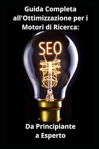 Guida Completa all'Ottimizzazione per i Motori di Ricerca: Da Principiante a Esperto