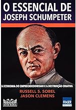 O essencial de Joseph Schumpeter: A economia do empreendedorismo e a destruição criativa
