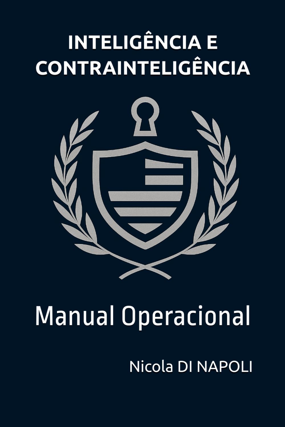 INTELIGÊNCIA E CONTRAINTELIGÊNCIA: Manual Operacional (Manuais de Inteligência e Contrainteligência)