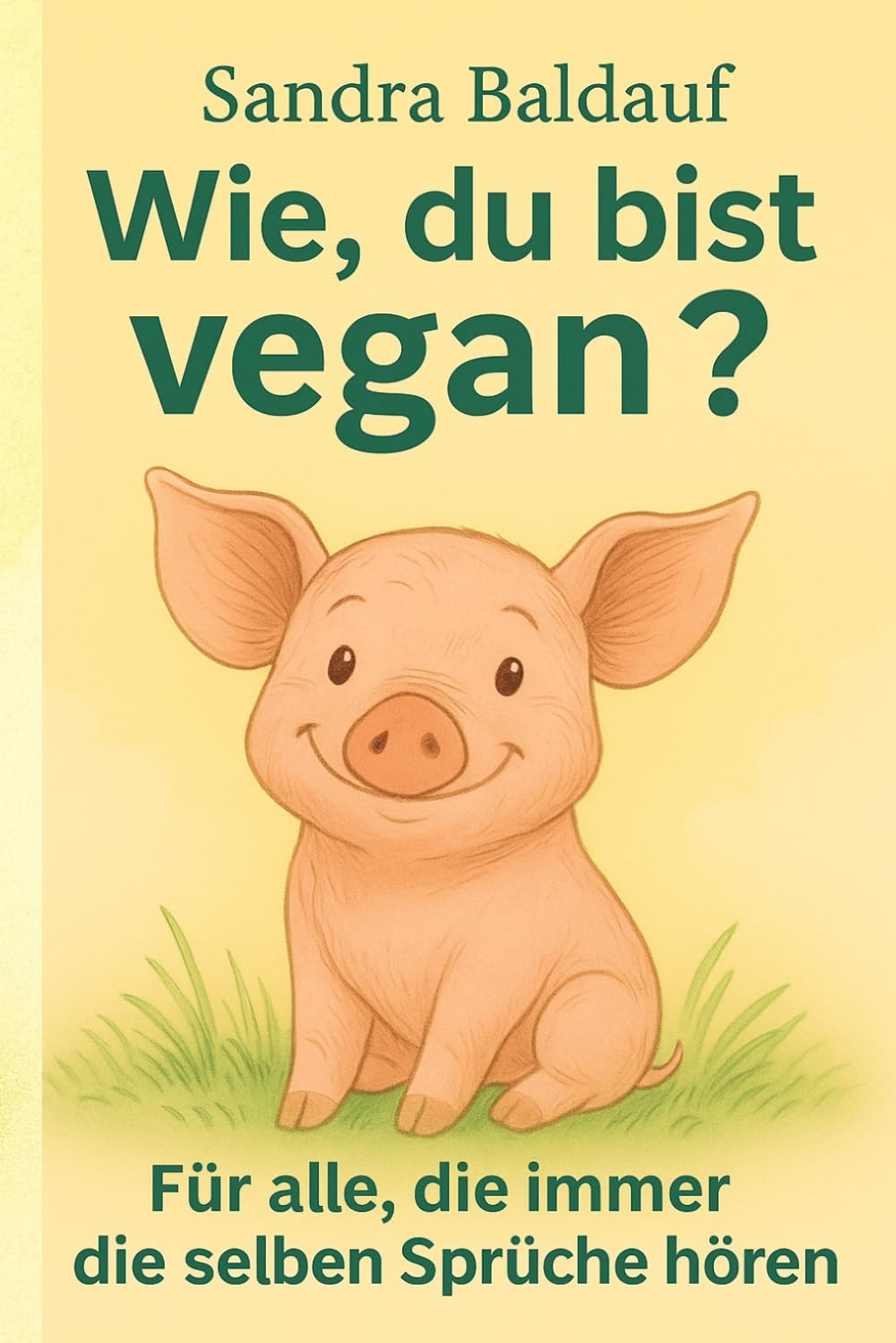 Wie, du bist vegan?: Für alle, die immer dieselben Sprüche hören.