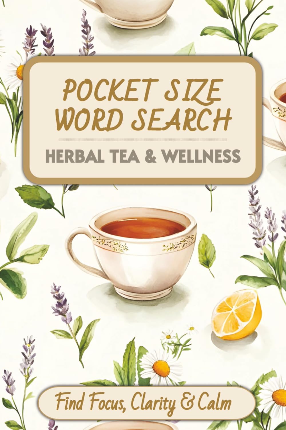 Pocket Size Word Search: Herbal Tea & Wellness Edition: Find Focus, Clarity & Calm with 60 Herbs, Botanicals & Relaxation Word Search Puzzles