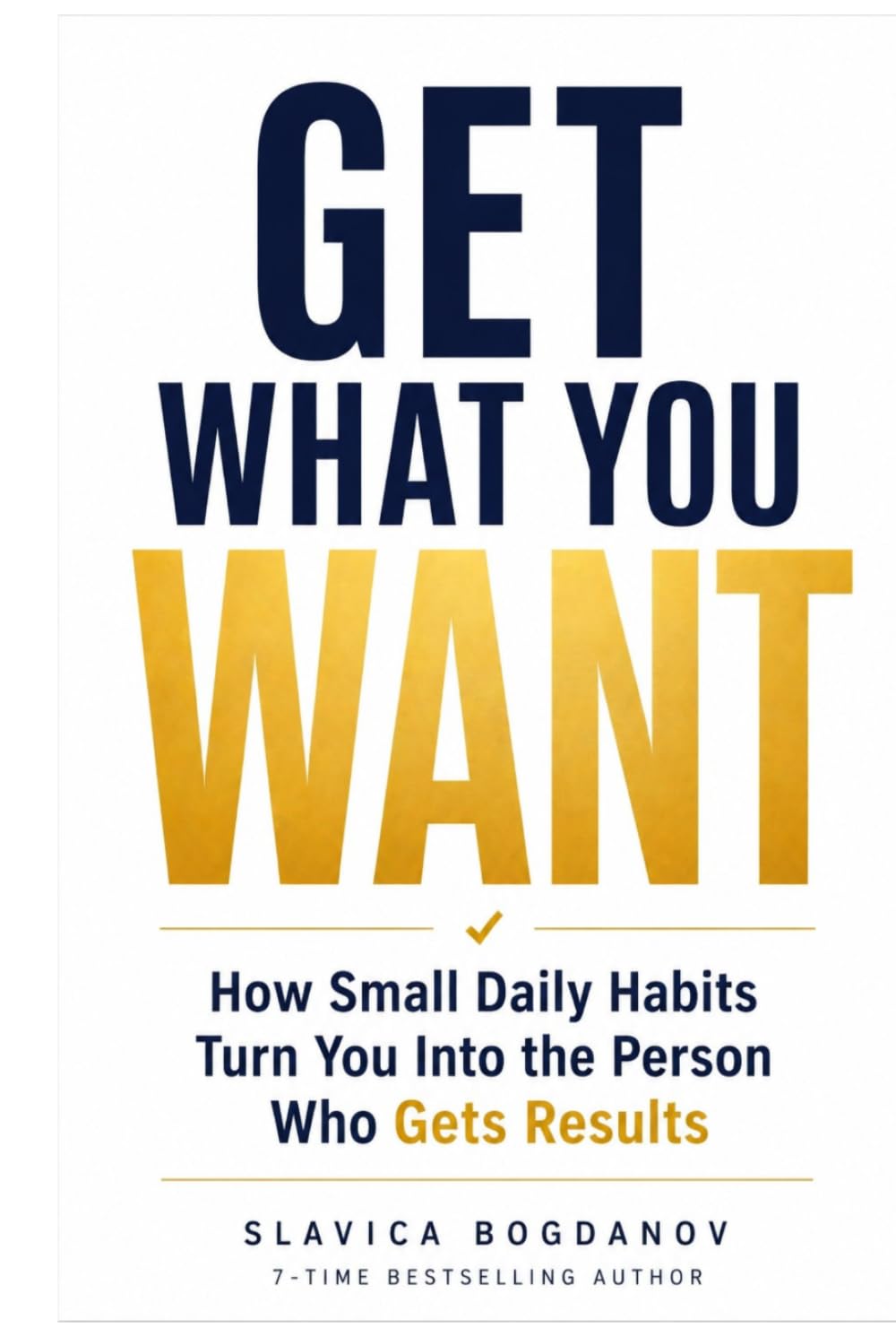 Get What You Want: How Small Daily Habits Turn You Into the Person Who Gets Results