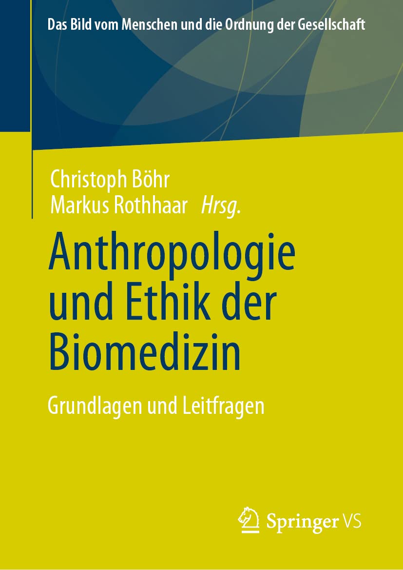 Anthropologie und Ethik der Biomedizin: Grundlagen und Leitfragen (Das Bild vom Menschen und die Ordnung der Gesellschaft)