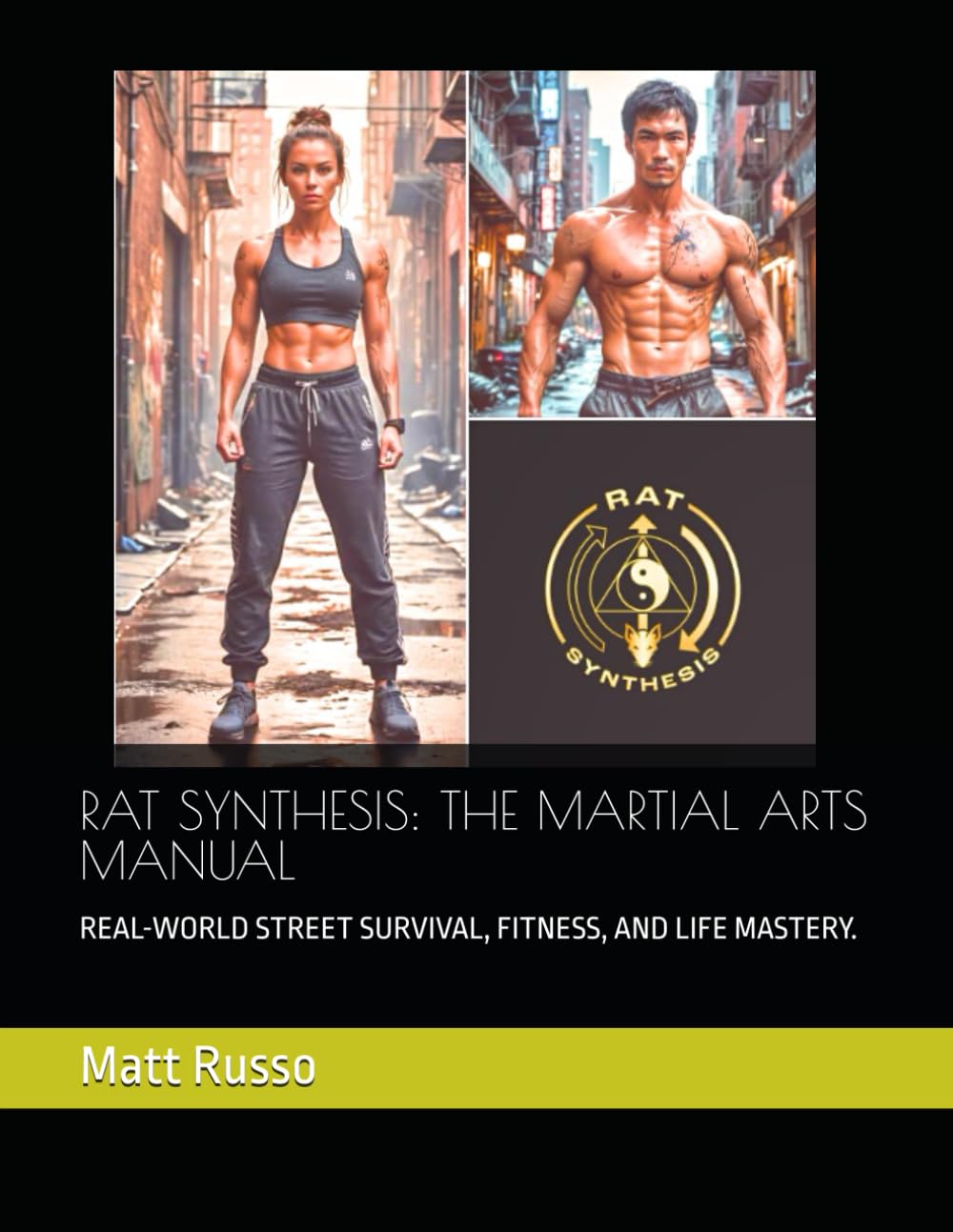 RAT SYNTHESIS: THE MARTIAL ARTS MANUAL: REAL-WORLD STREET SURVIVAL, FITNESS, AND LIFE MASTERY.