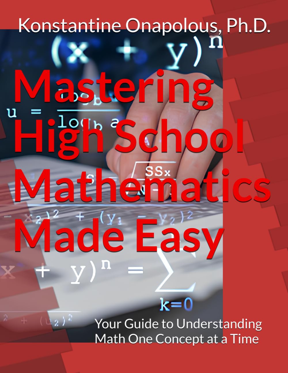 Mastering High School Mathematics Made Easy: Your Guide to Understanding Math One Concept at a Time