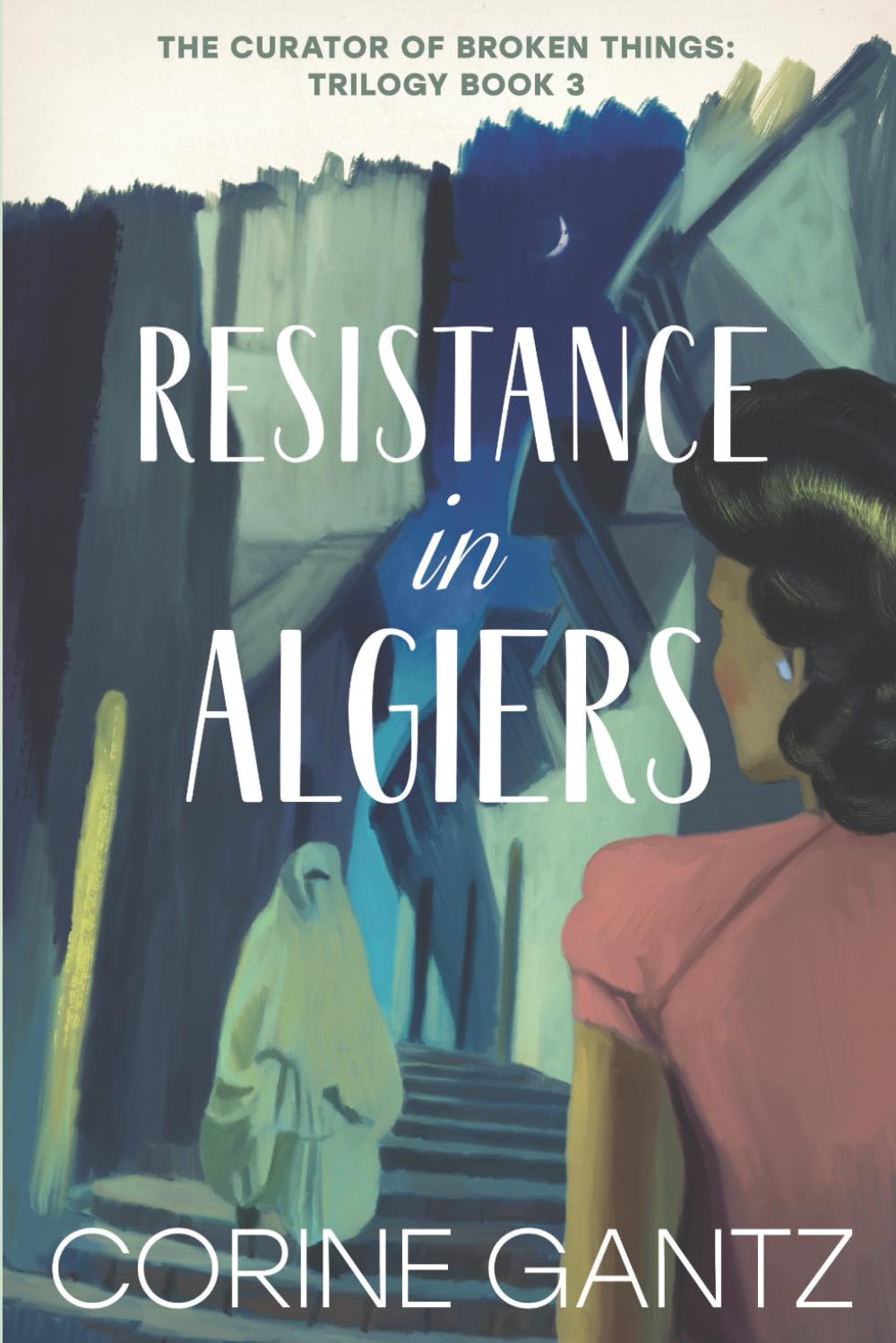The Curator of Broken Things Book 3: Resistance in Algiers (The