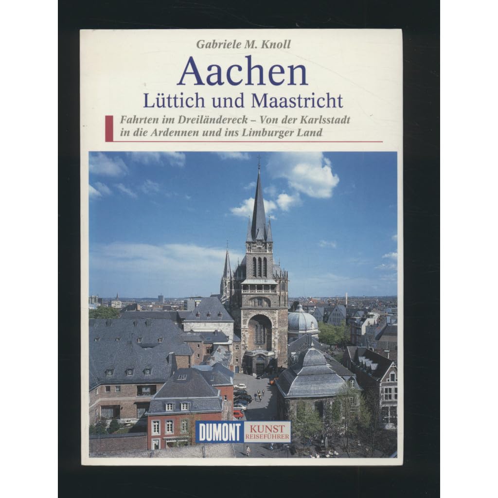 Aachen, Lüttich, Maastricht: Fahrten im Dreiländereck - Von der Karlsstadt in die Ardennen und ins Limburger Land (DUMONT Kunst-Reiseführer)