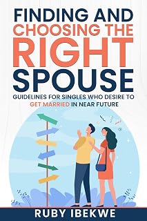 CHOOSING THE RIGHT SPOUSE: Guidelines for Singles who desire to get married in future.