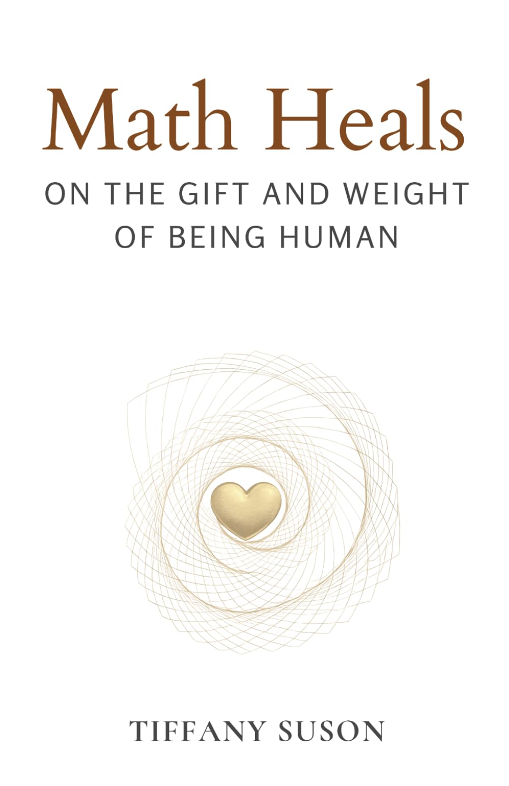 Math Heals: On the Gift and Weight of Being Human
