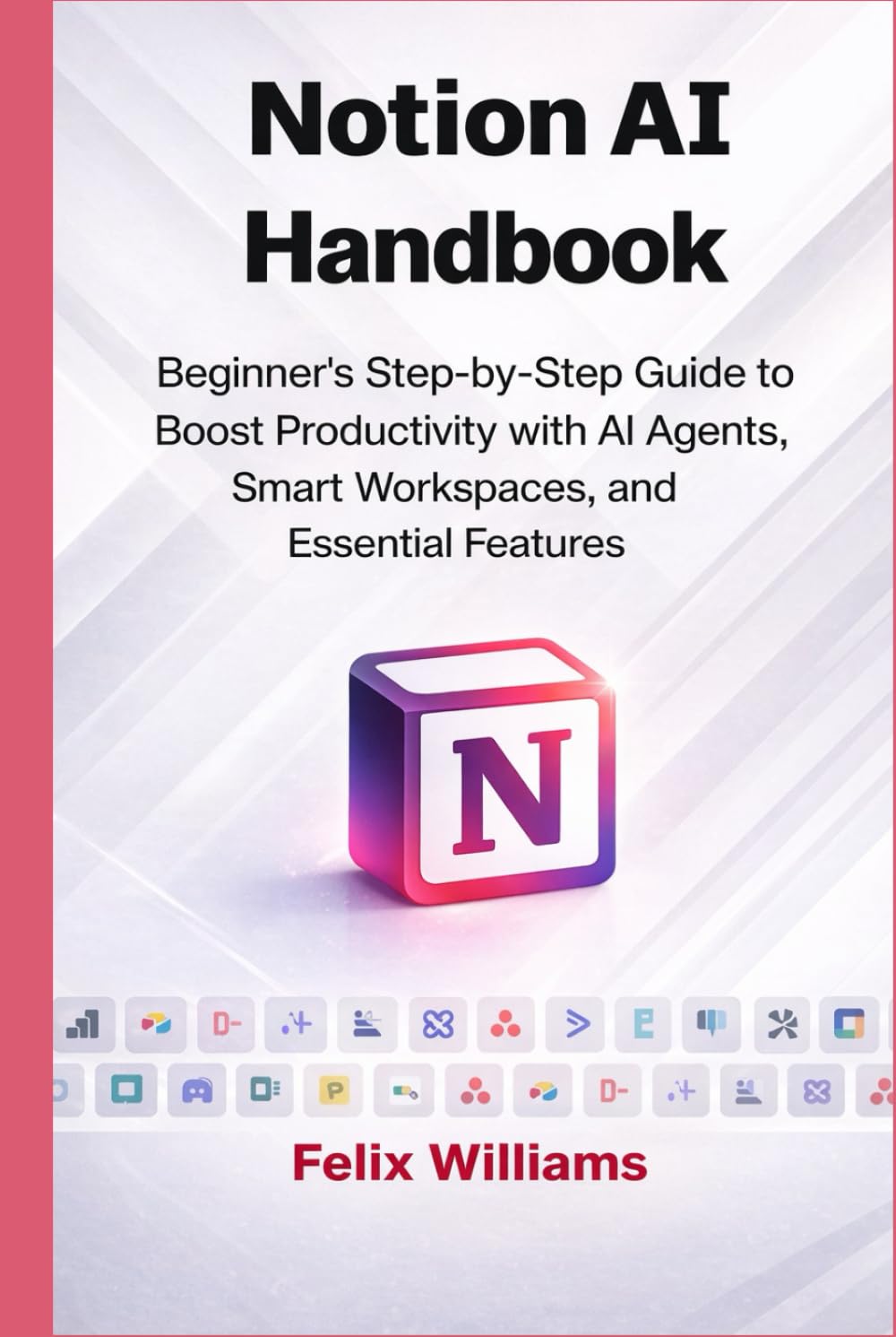 Notion AI Handbook: Beginner's Step-by-Step Guide to Boost Productivity with AI Agents, Smart Workspaces, and Essential Features (Notion Ai collections)