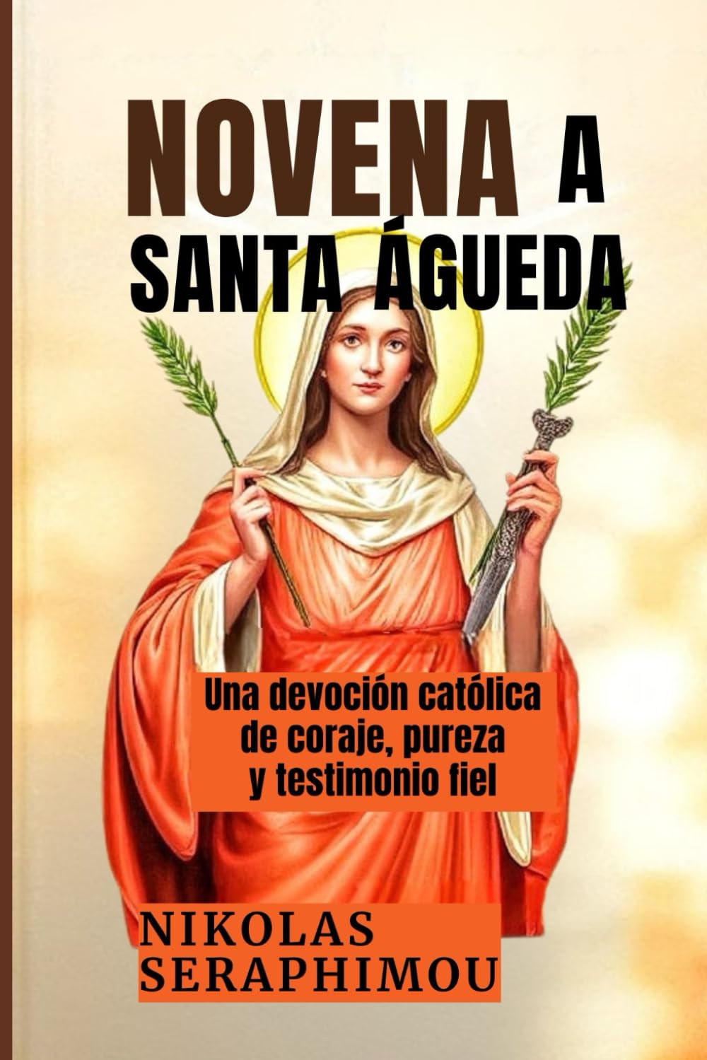 NOVENA A SANTA ÁGUEDA: Una devoción católica de coraje, pureza y testimonio fiel (PRAYERS WITHOUT BORDERS NOVENA SERIES)