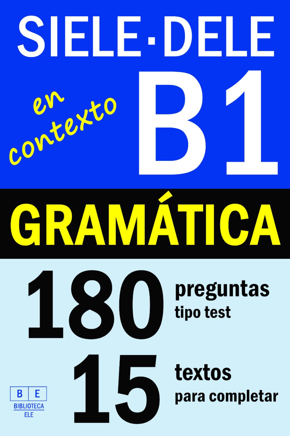 SIELE B1 - DELE B1: GRAMÁTICA EN CONTEXTO - 15 textos para completar con 180 preguntas tipo test: ejercicios de gramática de nivel intermedio de español con soluciones (Biblioteca ELE: repaso)