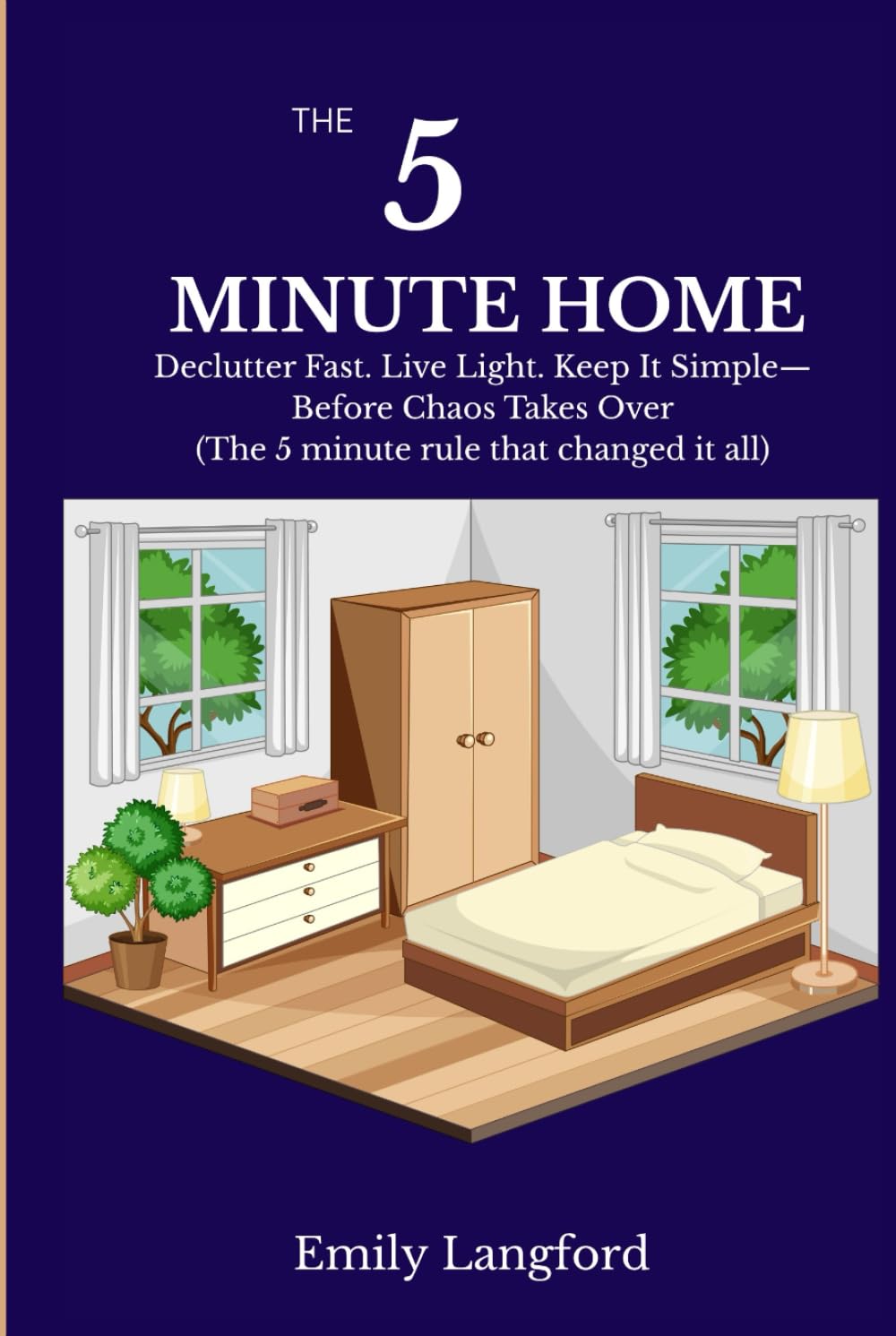 THE 5-MINUTE HOME: Declutter Fast. Live Light. Keep It Simple—Before Chaos Takes Over (The 5 Minute Rule That Changed It All)