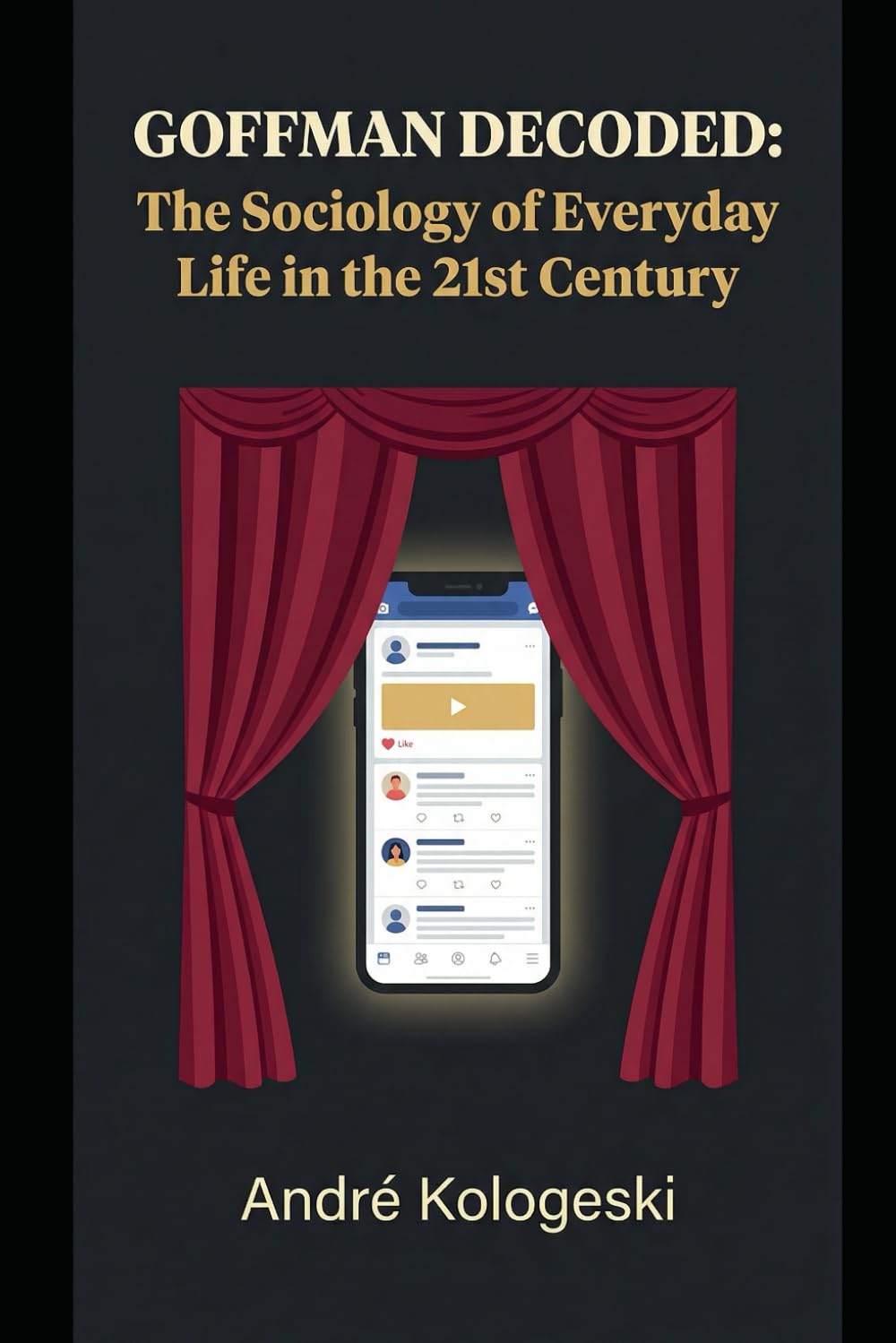 GOFFMAN DECODED: The Sociology of Everyday Life in the 21st Century (Collection 12)