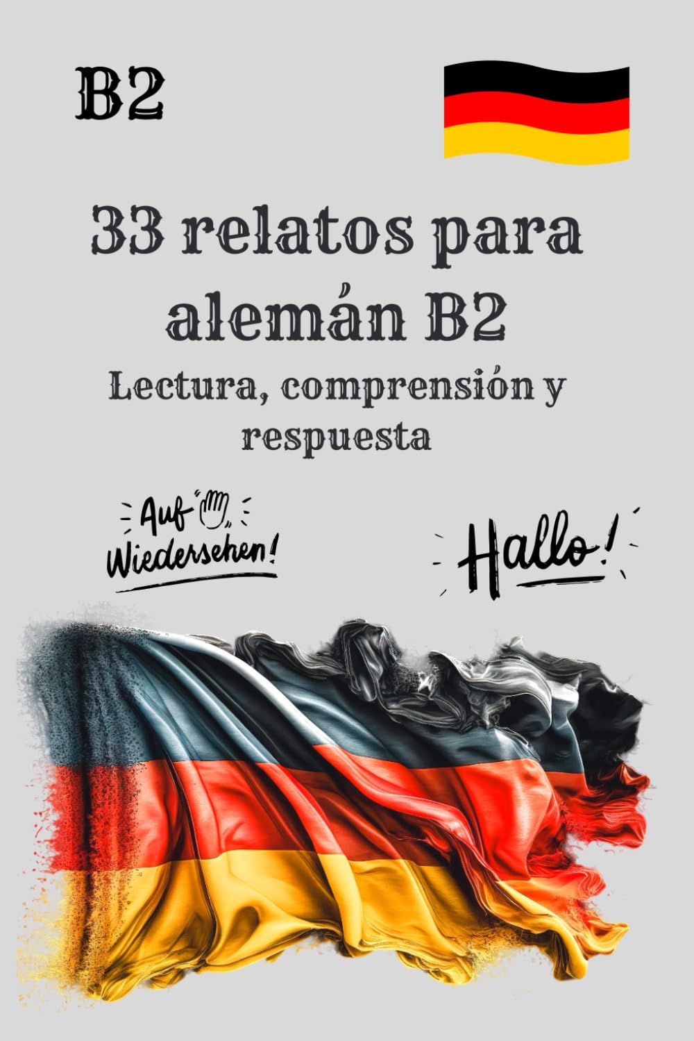33 relatos para alemán B2 Lectura, comprensión y respuesta: Historias y ejercicios para practicar alemán nivel B2, Comprensión de textos y actividades para estudiantes de alemán B2