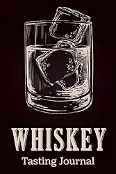 Whiskey Tasting Journal: Whiskey Tasting Log Book Notebook for Discovering, Recording & Rating Your New Favorite Alcohol - Gifts for Whiskey Lovers & Enthusiasts Men & Women