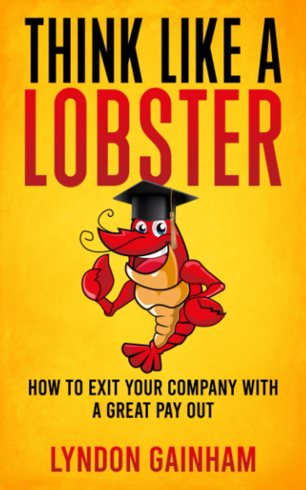 THINK LIKE A LOBSTER: How to Exit Your Company with a Great Payout (How2WinAtWork)