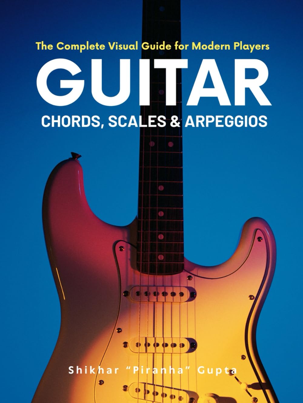 Guitar Chords, Scales & Arpeggios: The Complete Visual Guide for Modern Players
