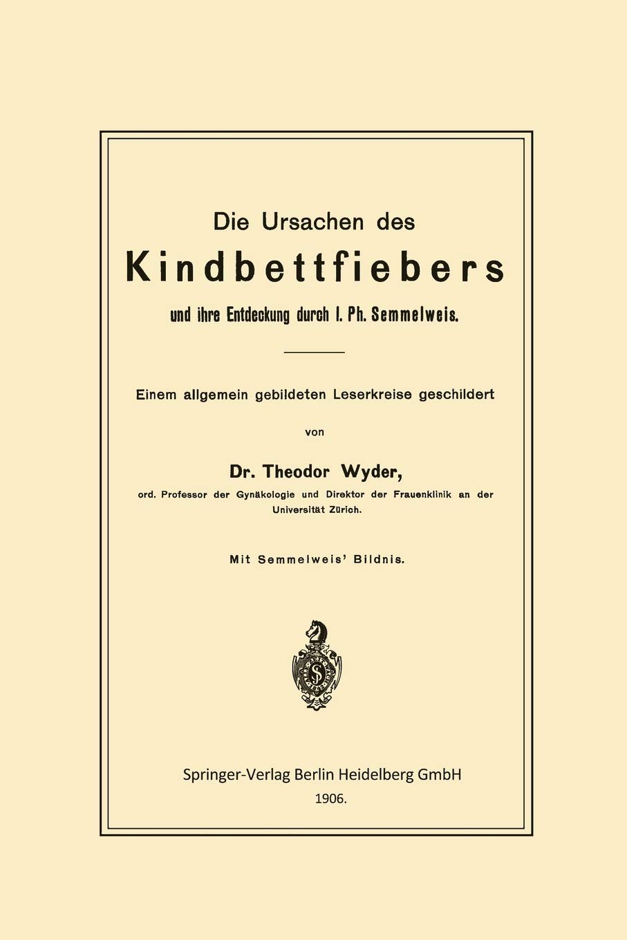 Die Ursachen Des Kindbettfiebers Und Ihre Entdeckung Durch I. PH. Semmelweis: Einem Allgemein Gebildeten Leserkreise Geschildert
