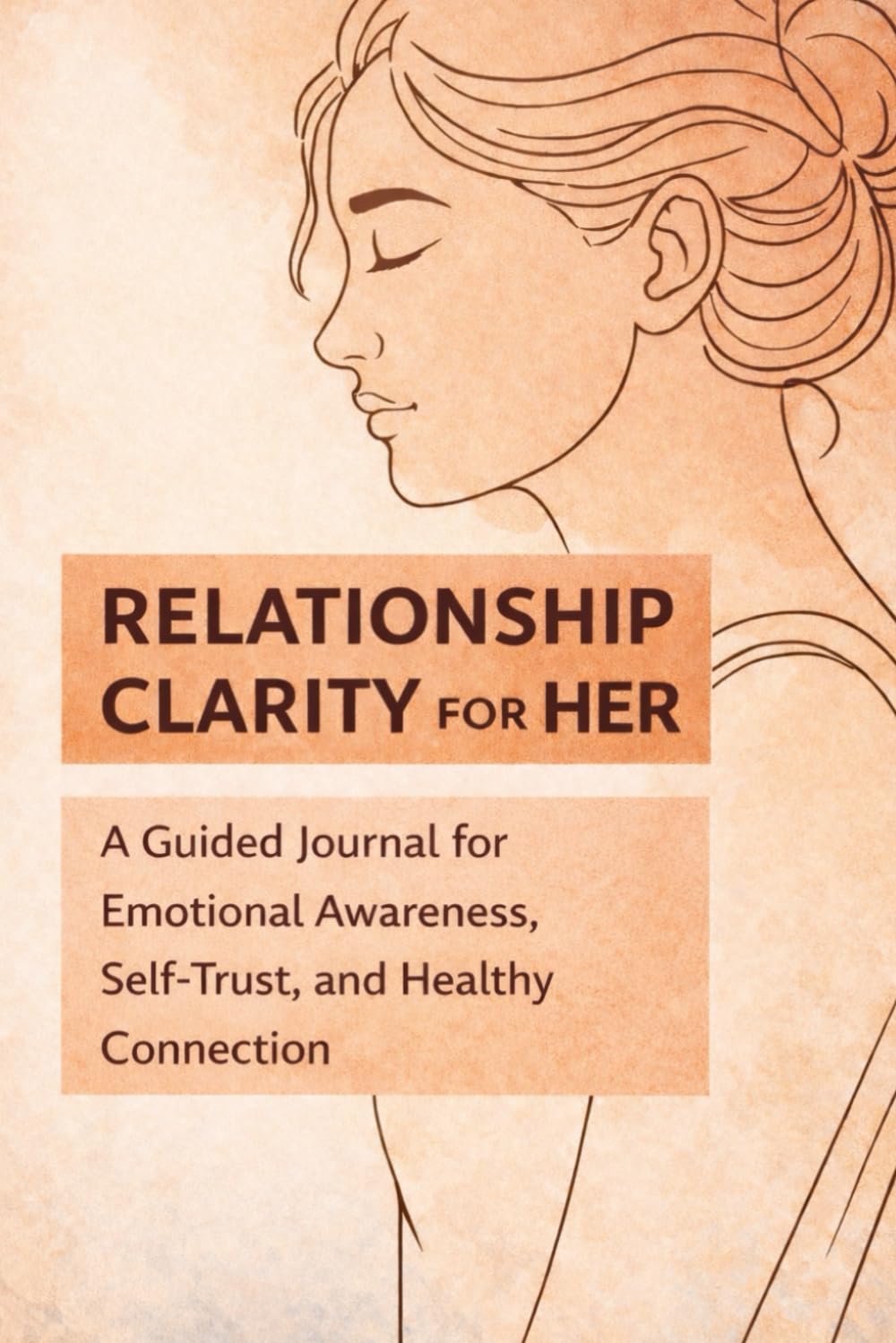 Relationship Clarity for Her: A Guided Journal for Emotional Awareness, Self-Trust, and Healthy Connection