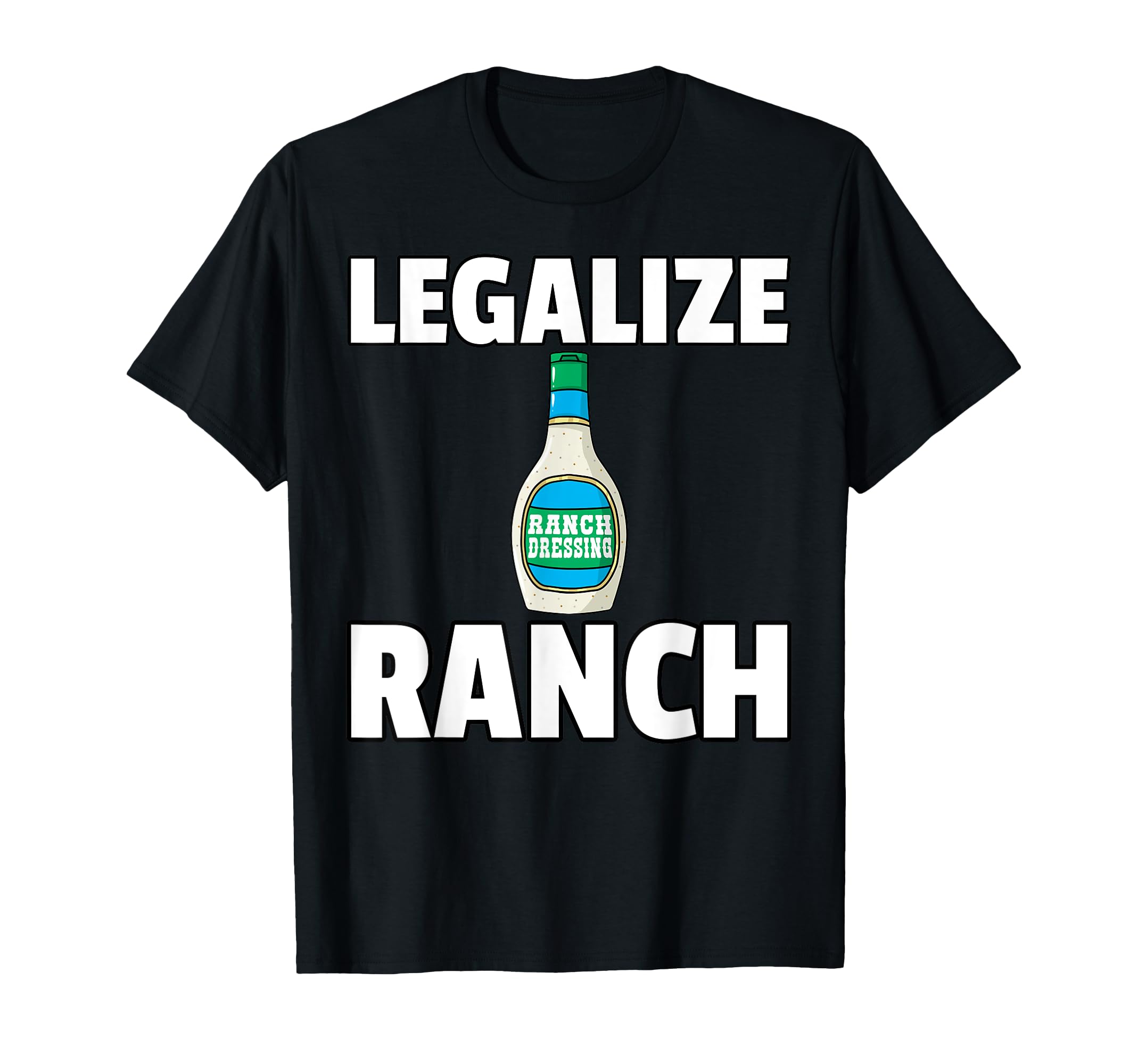 Legalize Ranch Dressing Gift Funny Condiment Sauce T-Shirt