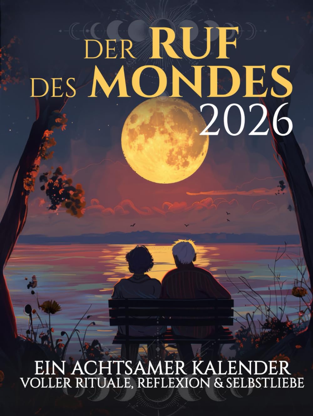Der Ruf des Mondes 2026 | Achtsamer Kalender voller Rituale, Reflexion und Selbstliebe: Mondkalender mit Mondphasen, Rituale & Inspirationen, Achtsamkeitsübungen, Geführte Reflexionen