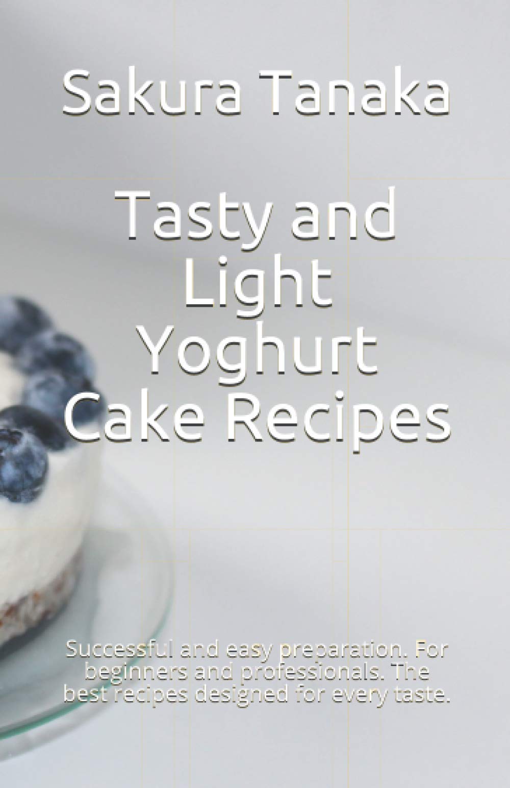Tasty and Light Yoghurt Cake Recipes: Successful and easy preparation. For beginners and professionals. The best recipes designed for every taste.