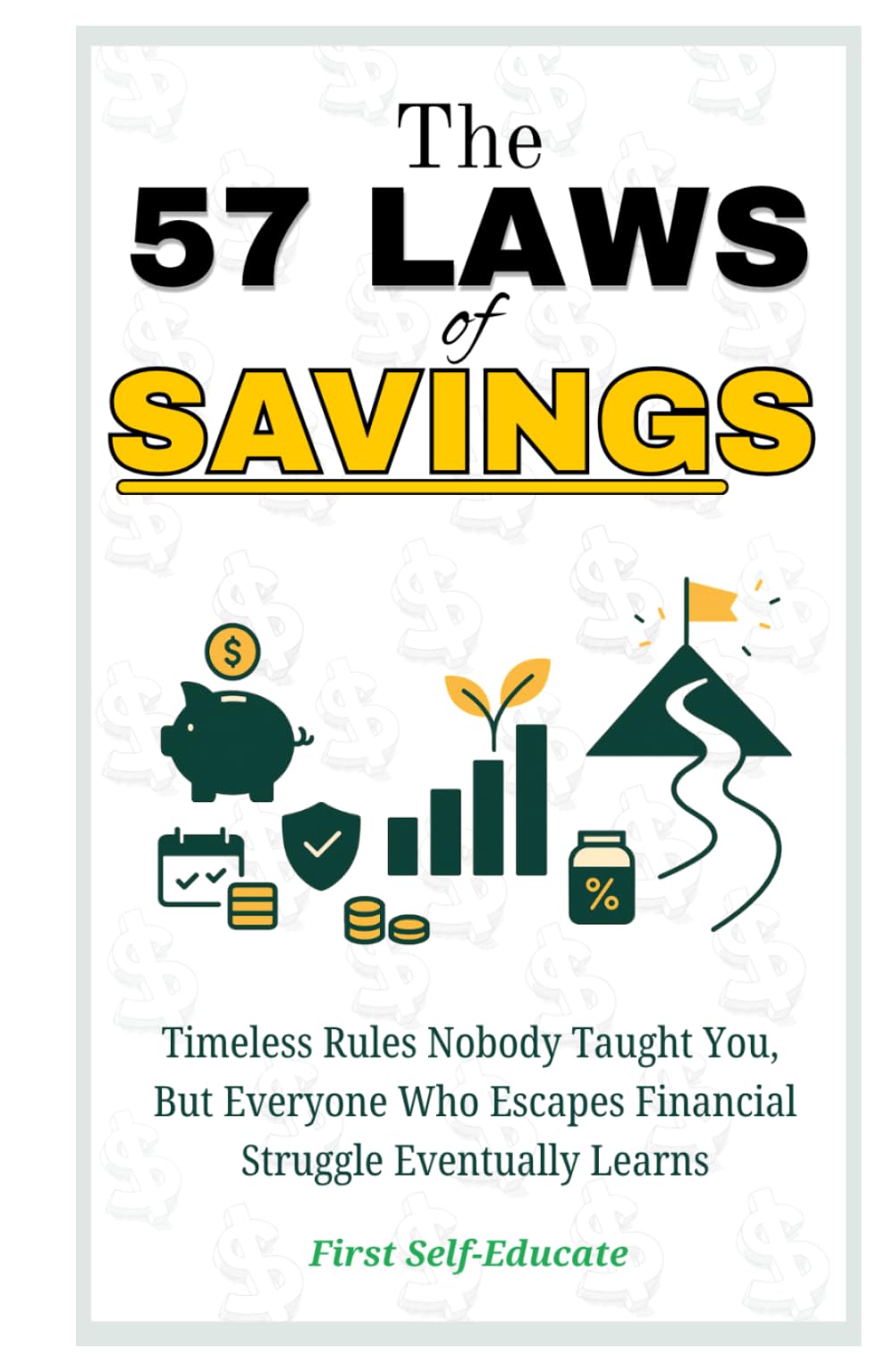 The 57 Laws of Saving: Timeless Rules Nobody Taught You, But Everyone Who Escapes Financial Struggle Eventually Learns