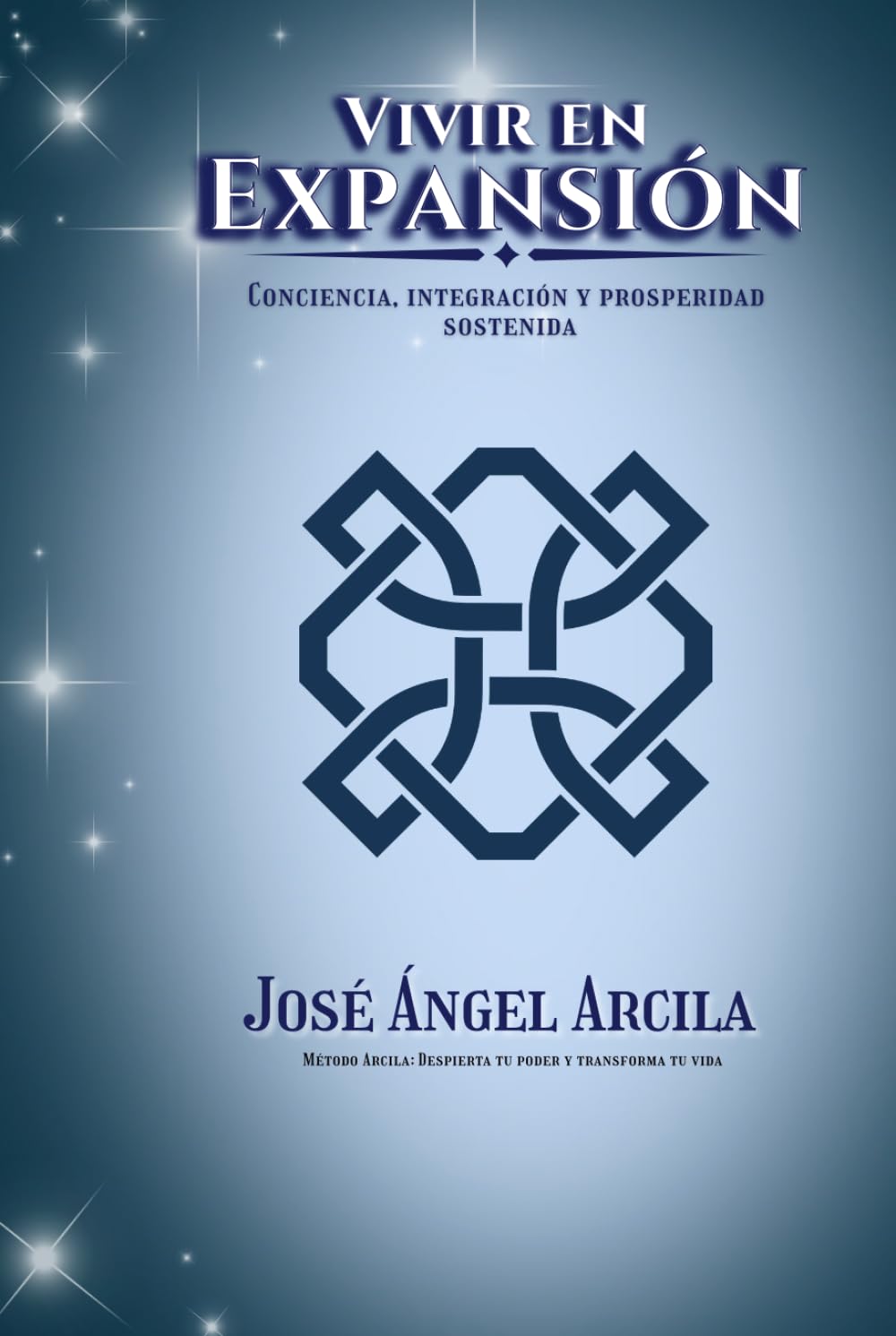 Vivir en Expansión: Integración, conciencia y prosperidad sostenida (Método Arcila: Despierta tu Poder y Transforma tu Vida)
