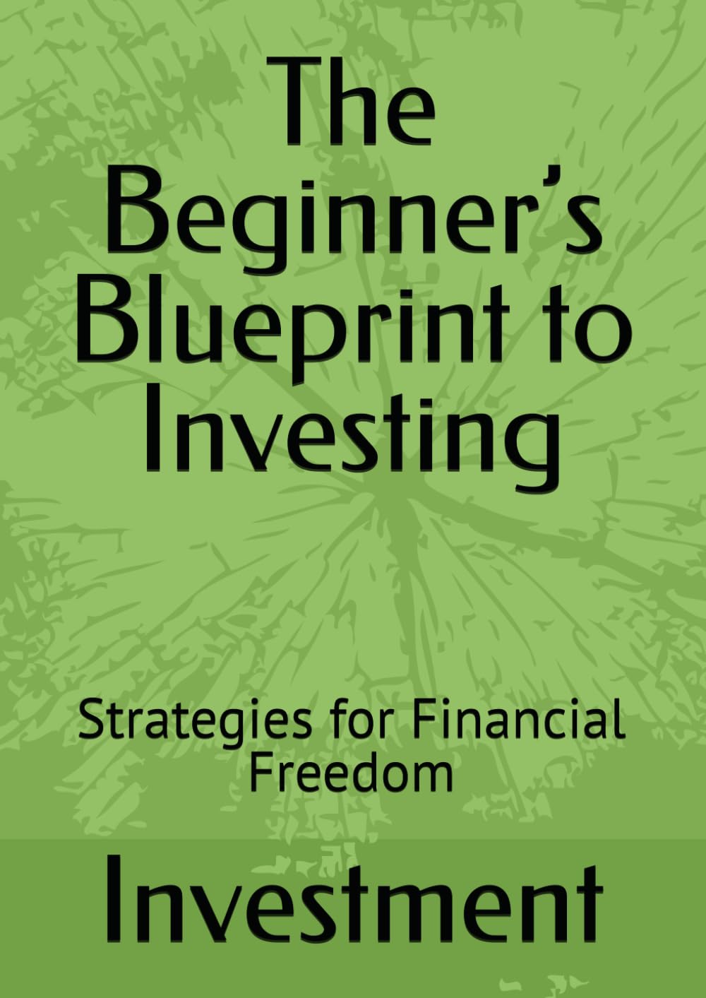 The Beginner’s Blueprint to Investing: Strategies for Financial Freedom