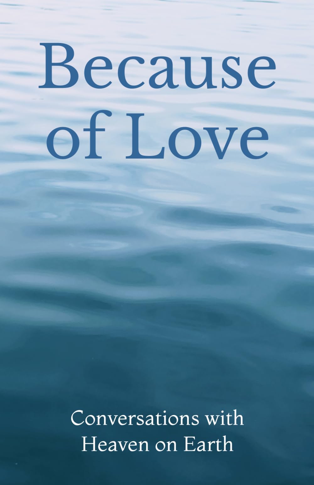 Because of Love (Conversations with Heaven on Earth)