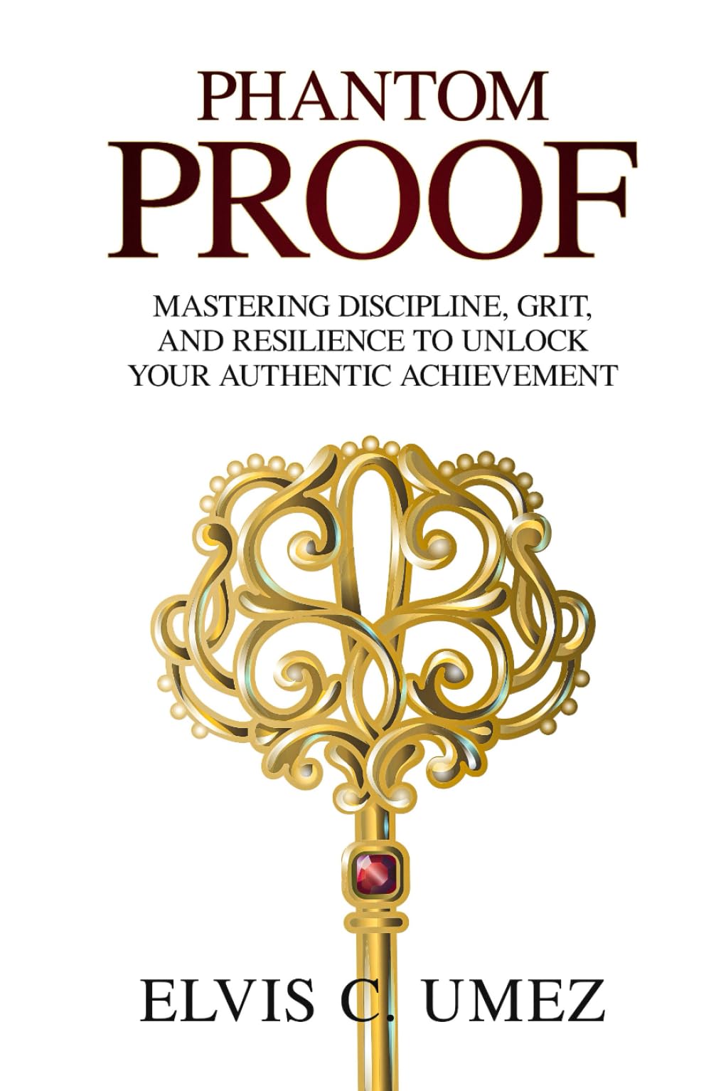 Phantom Proof: Mastering Discipline, Grit, and Resilience to Unlock Your Authentic Achievement
