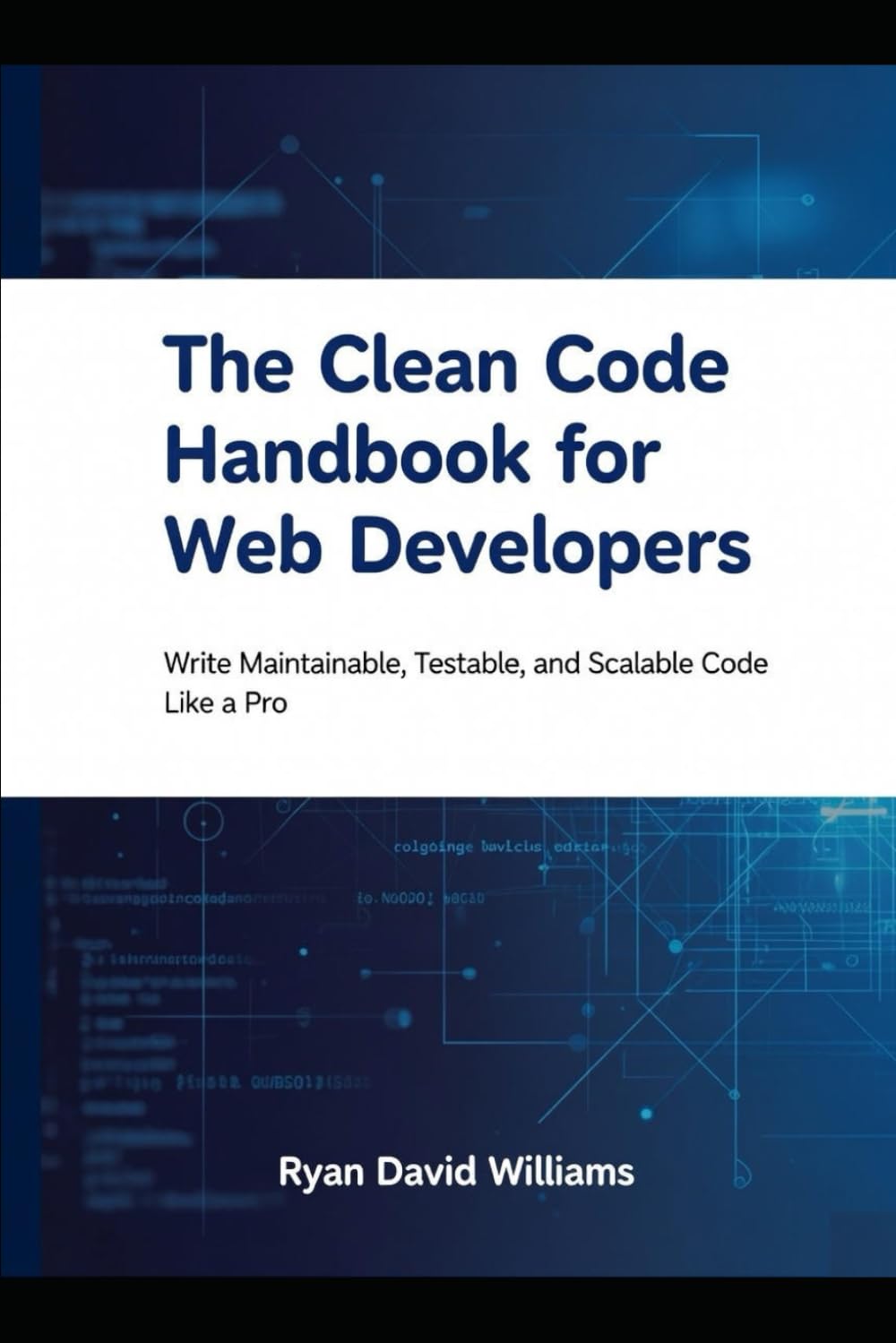The Clean Code Handbook for Web Developers: Write Maintainable, Testable, and Scalable Code Like a Pro (The Modern Developer Series)