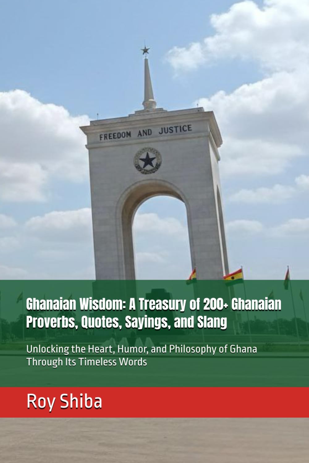 Ghanaian Wisdom: A Treasury of 200+ Ghanaian Proverbs, Quotes, Sayings, and Slang: Unlocking the Heart, Humor, and Philosophy of Ghana Through Its Timeless Words (The World Wisdom Archive)