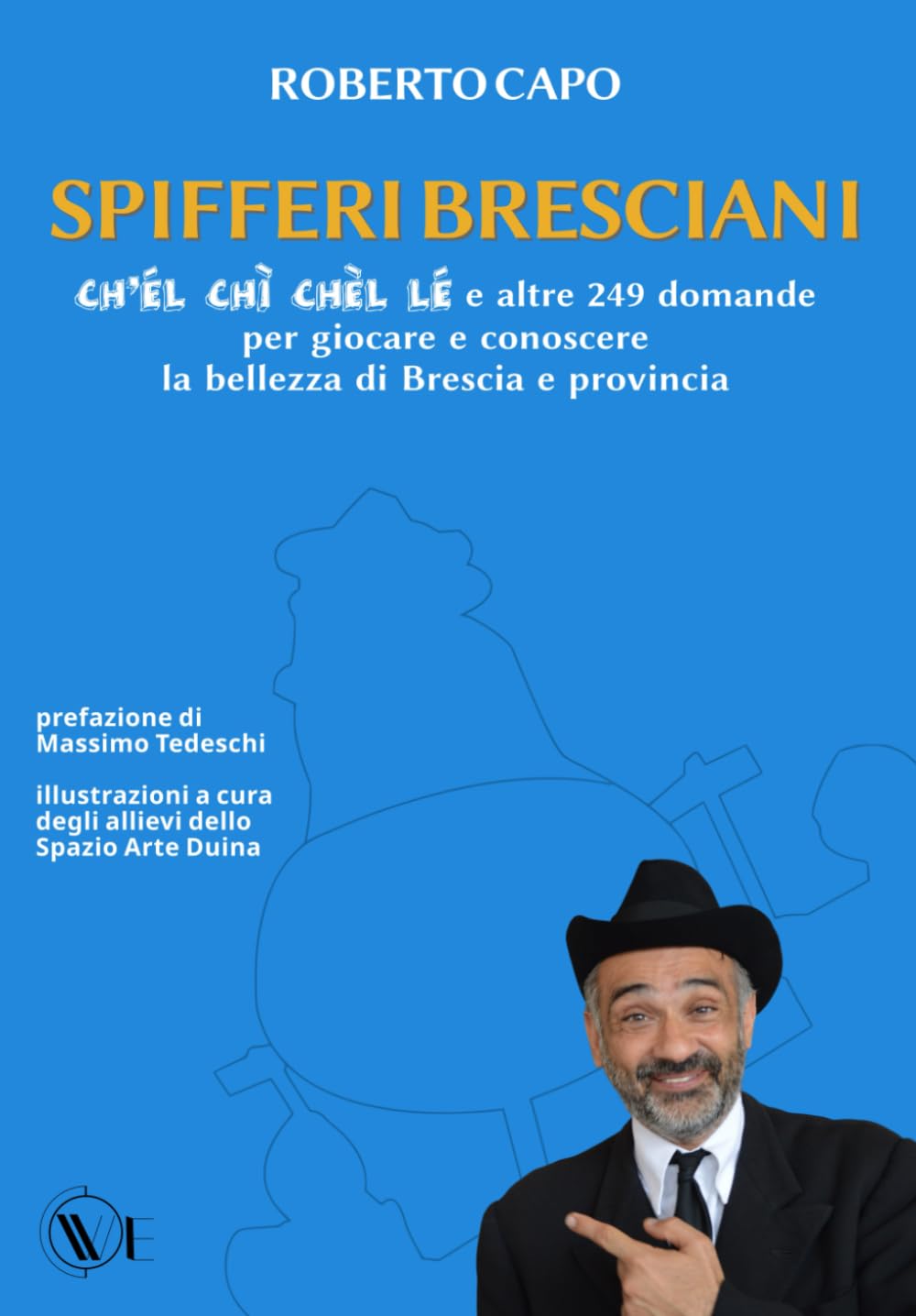 SPIFFERI BRESCIANI: CH’ÉL CHÌ CHÈL LÉ e altre 249 domande per giocare e conoscere la bellezza di Brescia e provincia