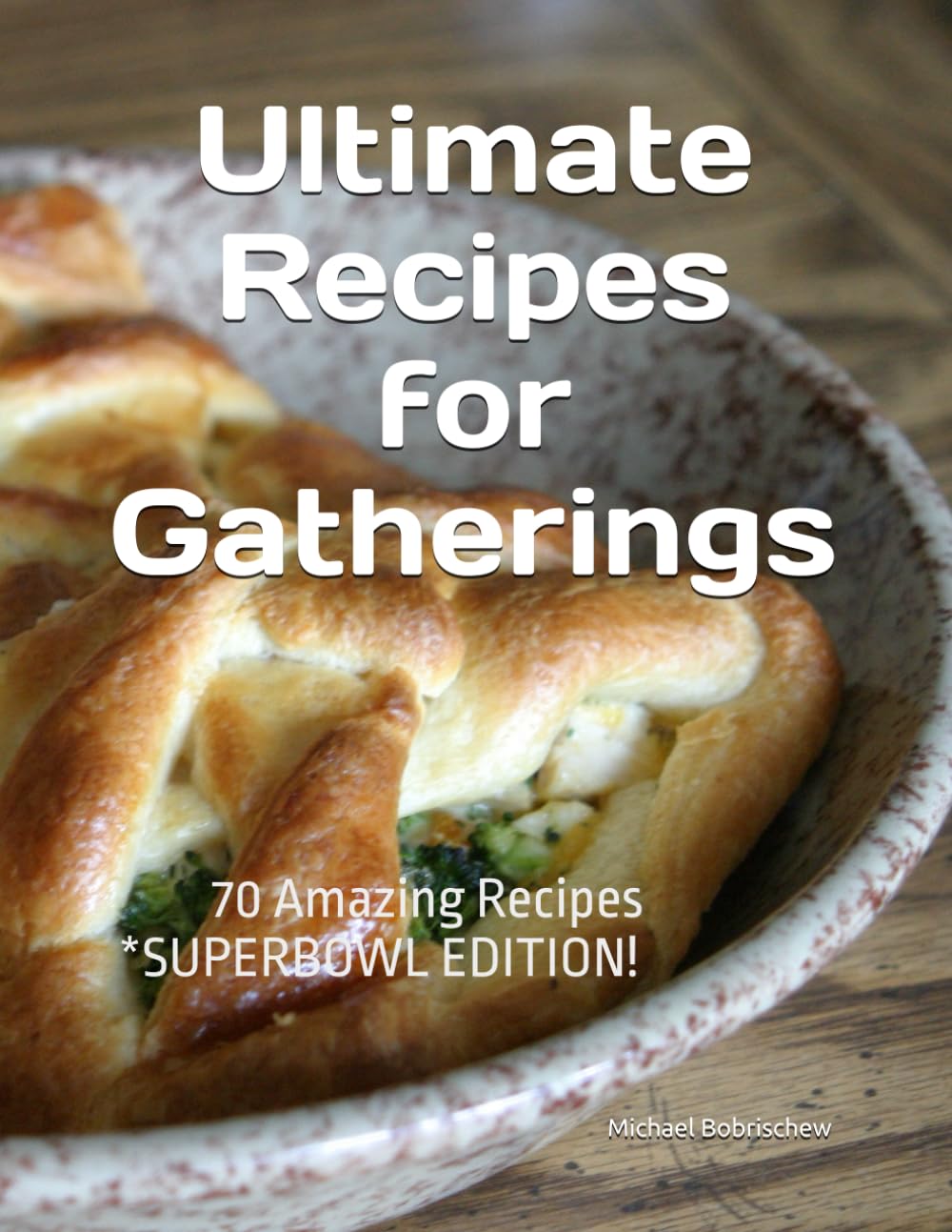 Ultimate Recipes for Gatherings: 70 Amazing Recipes *SUPERBOWL EDITION!