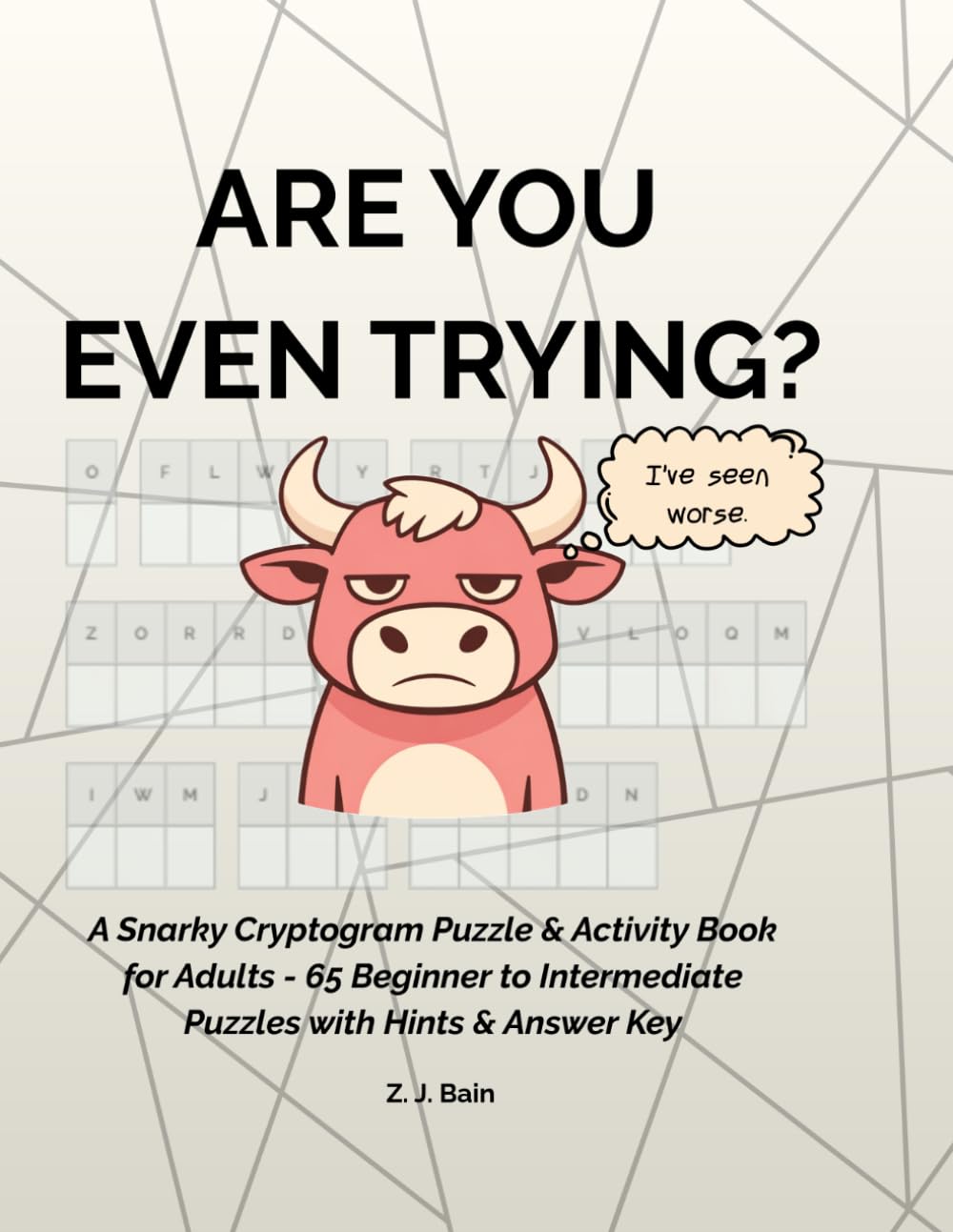 Are You Even Trying?: A Snarky Cryptogram Puzzle and Activity Book for Adults - 65 Beginner to Intermediate Puzzles with Hints and Answer Key