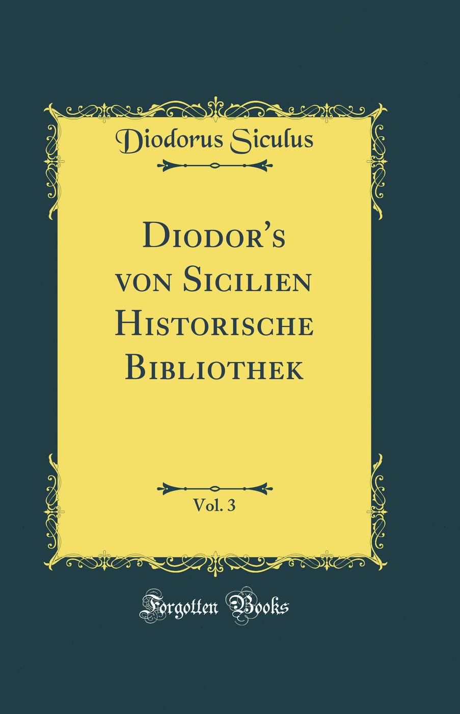Diodor's von Sicilien Historische Bibliothek, Vol. 3 (Classic Reprint)