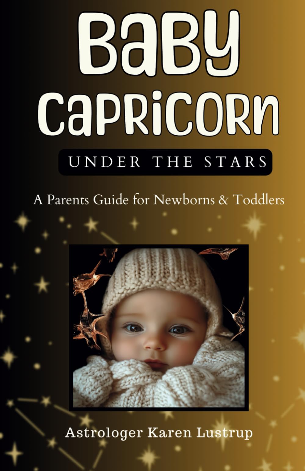 Baby Capricorn: A Parents Guide for Newborns & Toddlers (Astrology - A Parents Guide to Newborns & Toddlers)