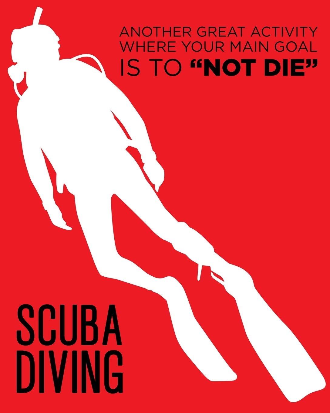 Scuba Diving: Another Great Activity Where Your Main Goal Is To Not Die: Humorous Gift for Scuba Diver or Ocean Lover - Scuba Diving Journal or School ... Book - Blank Lined College Ruled Notebook