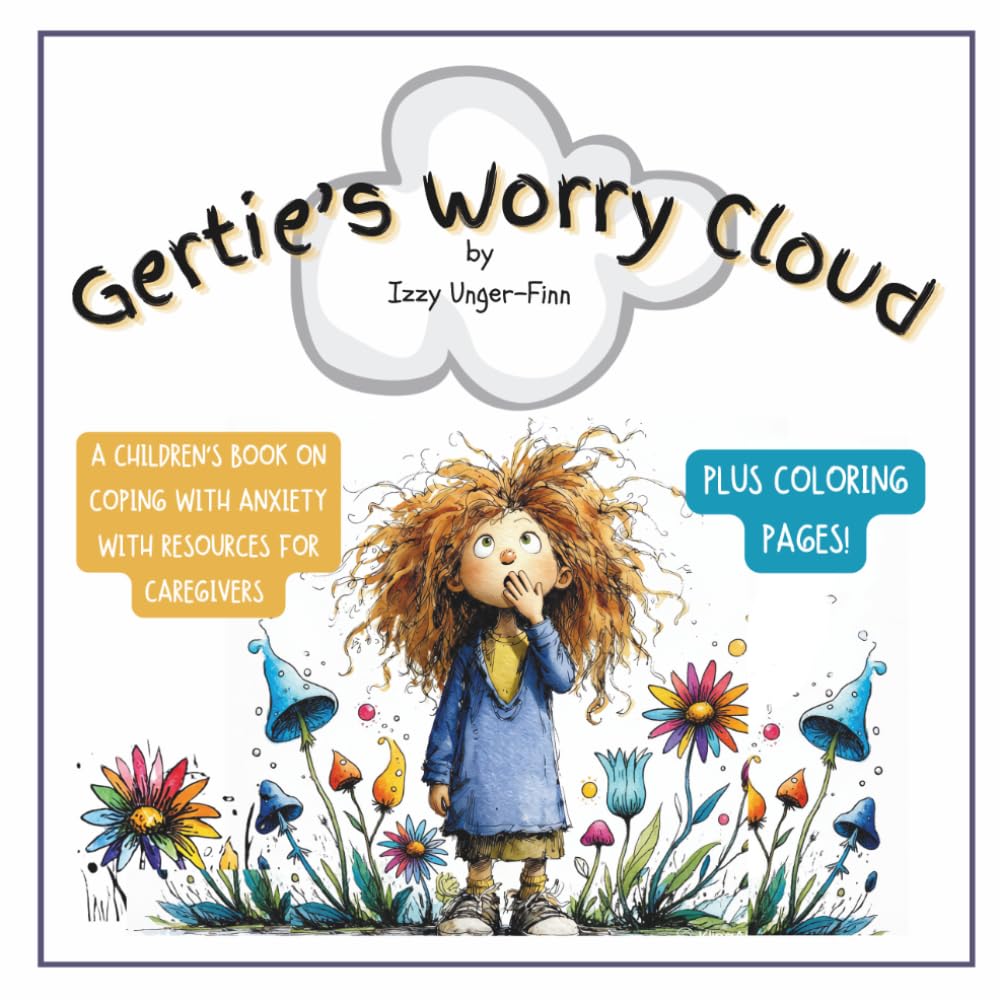 Gertie's Worry Cloud: A Children's Book on Coping With Anxiety - With Resources for Caregivers and Coloring Pages (Being Gertie -"You don't have to be ... out. You just have to keep Being Gertie.")